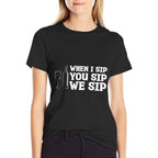 When I Sip You Sip We Sip Wine Drinking Lover  Durable T-Shirt