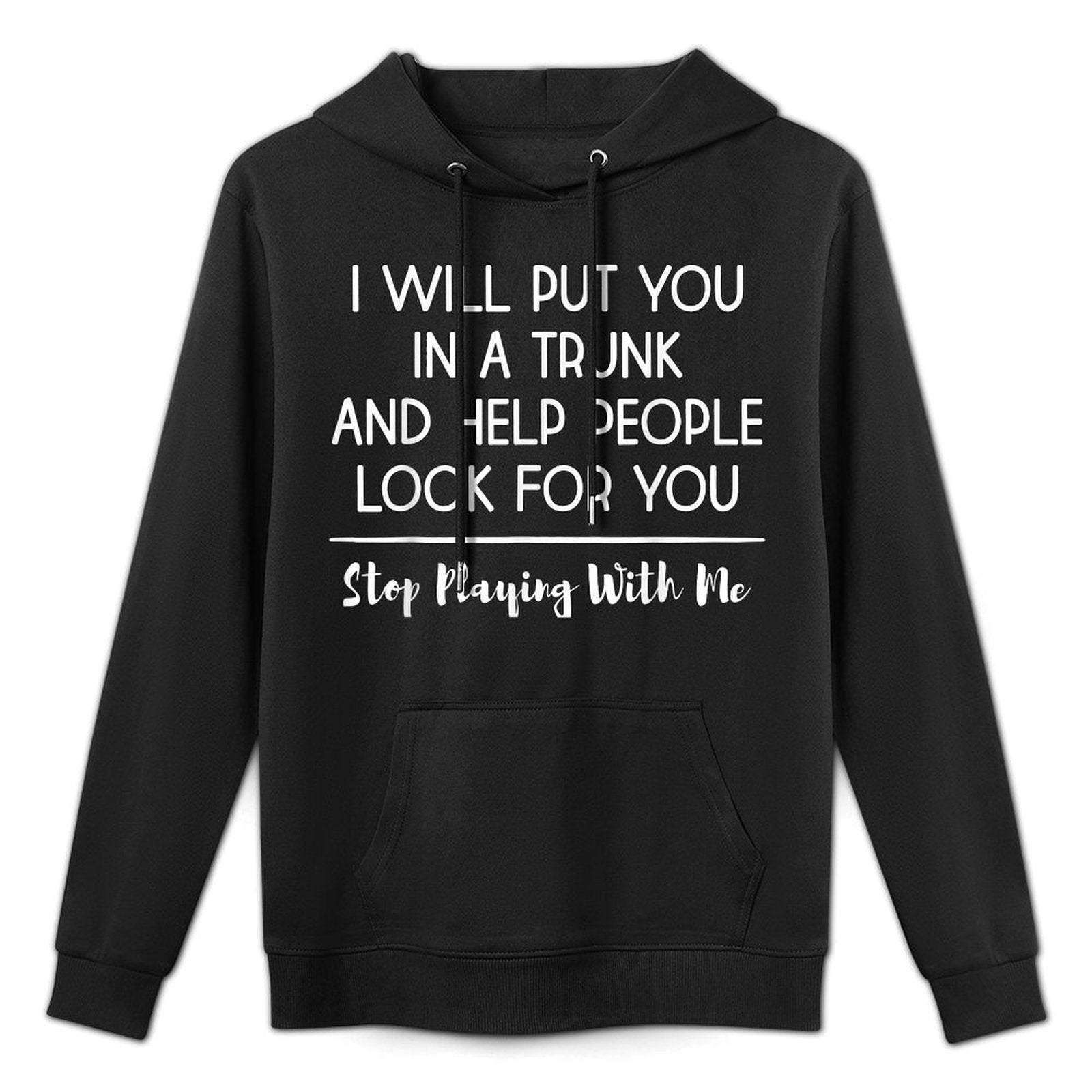 I Will Put You In A Trunk And Help People Look For You Funny Moisture-Wicking Hoodie