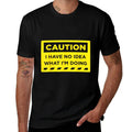 Caution I Have No Idea What Im Doing  Stretchy T-Shirt