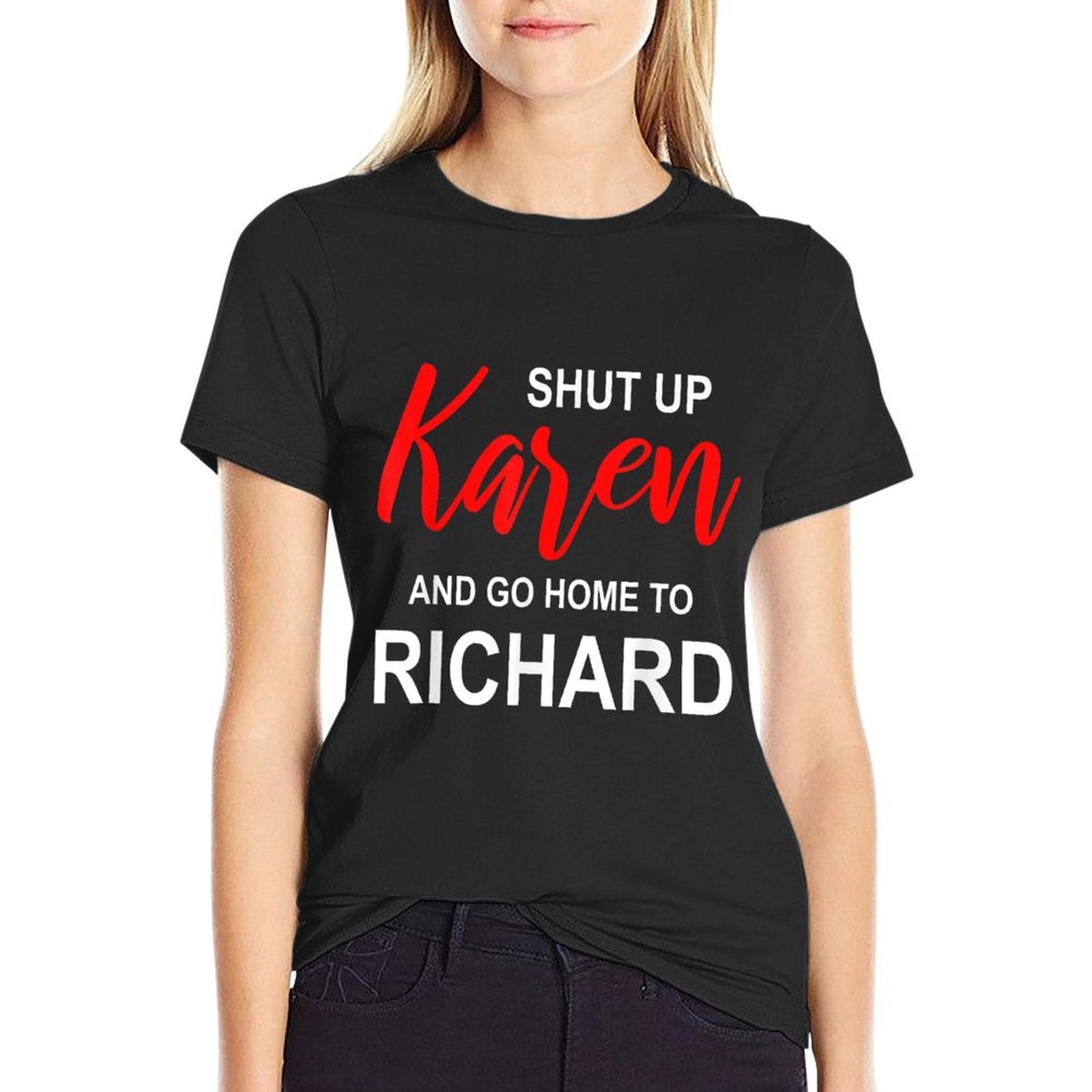 Shut Up Karen Go Home To Richard Sarcasm Funny Karen Meme  Trendy Pattern T-Shirt