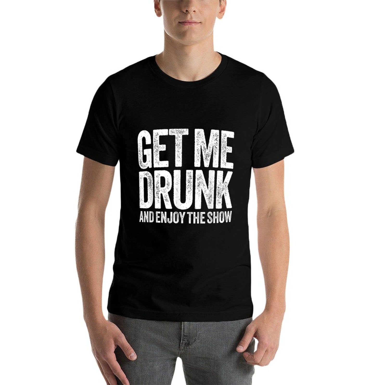 Get Me Drunk And Enjoy The Show Men Women Drinking  Cotton T-Shirt