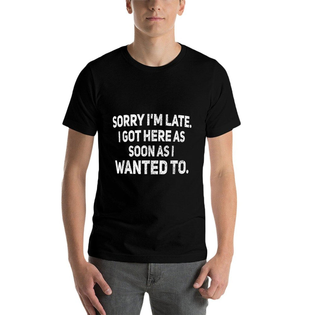 Sorry Im Late I Got Here As Soon As I Wanted To Sarcastic  Easy-care T-Shirt