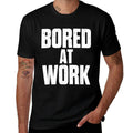 Bored At Work Funny Sarcastic Jokes Meme Work Job Saying  Fade-proof Color T-Shirt