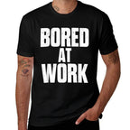 Bored At Work Funny Sarcastic Jokes Meme Work Job Saying  Fade-proof Color T-Shirt