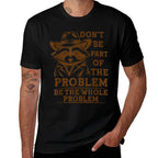Dont Be Part of The Problem,Be The Whole Problem Funny  Odor-resistant T-Shirt