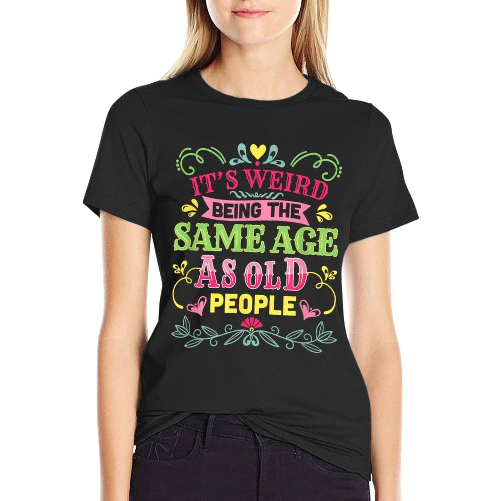 Its Weird Being The Same Age As Old People Funny Sarcastic  Fade-proof Color T-Shirt