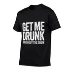 Get Me Drunk And Enjoy The Show Men Women Drinking  Cotton T-Shirt