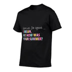 Here, We Go Again I Mean, Hi! How Was Your Summer for Men Women  High-quality Stitching T-Shirt