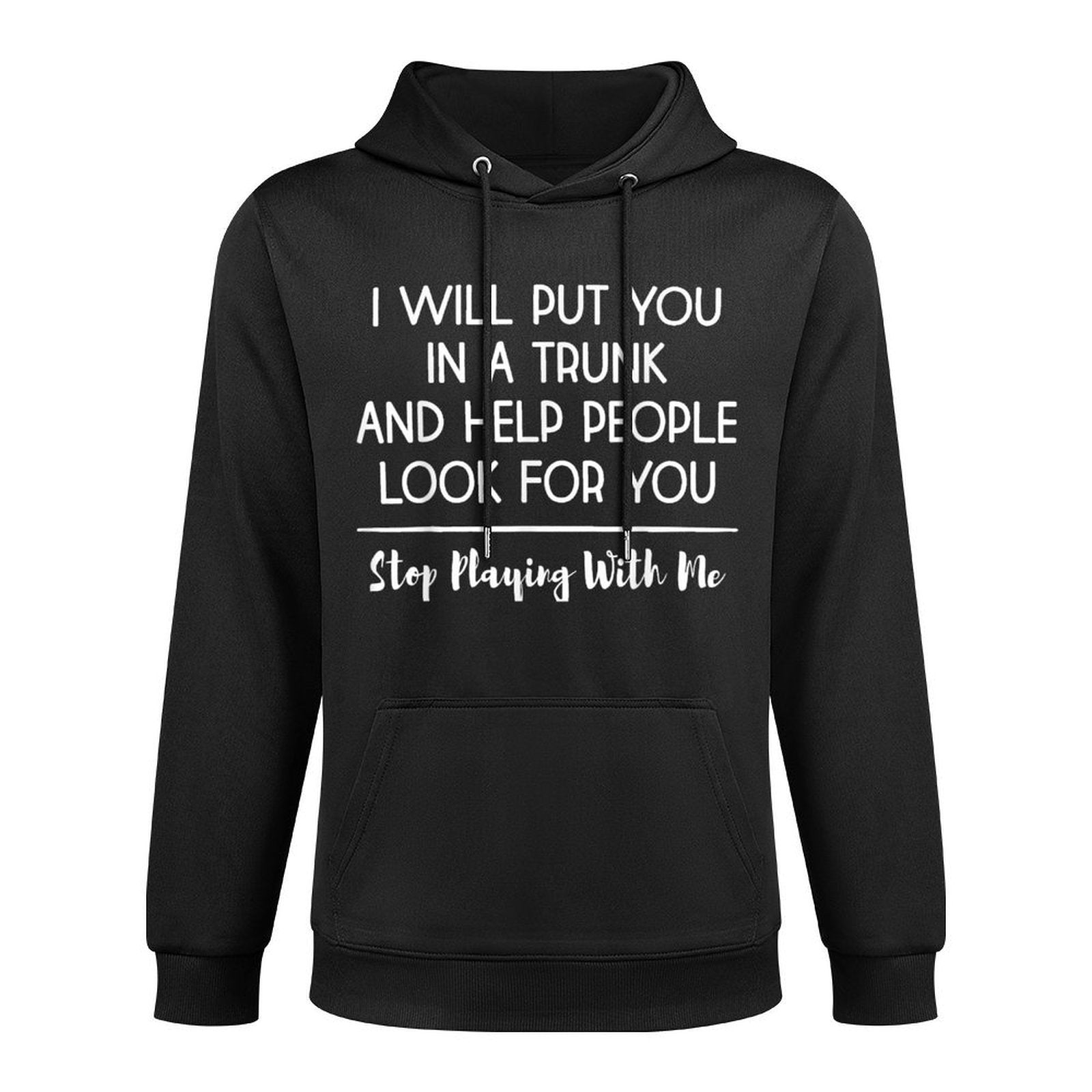 I Will Put You In A Trunk And Help People Look For You Funny Moisture-Wicking Hoodie
