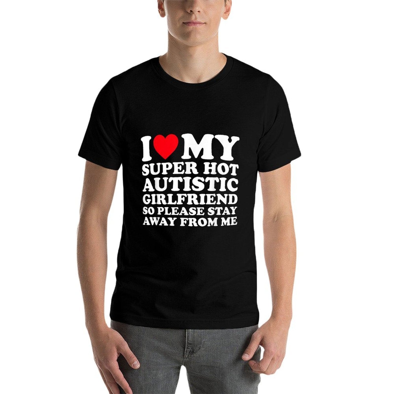 I Love My Super Hot Autistic Girlfriend So Please Stay Away  Wrinkle-resistant T-Shirt