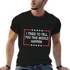 I Tried To Tell You This Would Happen Funny Adult Humor Meme Comfortable T-Shirt