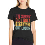 Im Sorry Did I Roll My Eyes Out Loud, Funny Vintage Graphic  Wrinkle-resistant T-Shirt