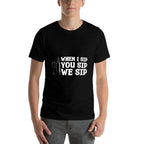When I Sip You Sip We Sip Wine Drinking Lover  Durable T-Shirt
