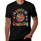 Id Rather Be Crocheting Funny Crocheter Crochet  Quick-drying T-Shirt