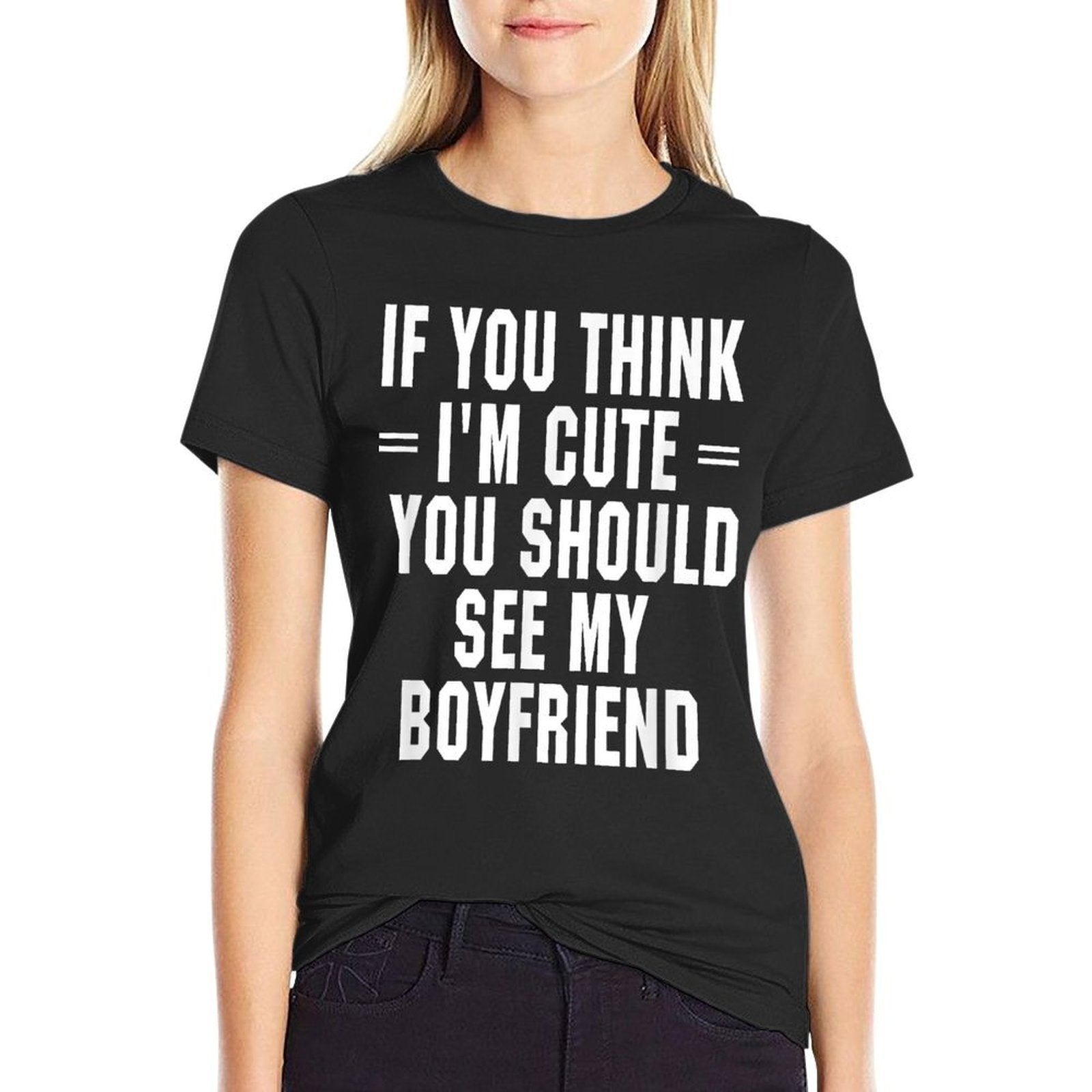 If You Think Im Cute You Should See My Boyfriend  Easy-care T-Shirt