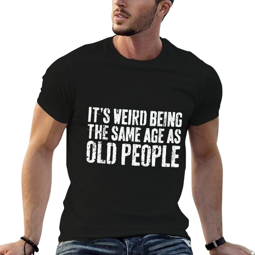 Its Weird Being The Same Age As Old People Old Man  Versatile T-Shirt