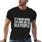 Its Weird Being The Same Age As Old People Old Man  Versatile T-Shirt