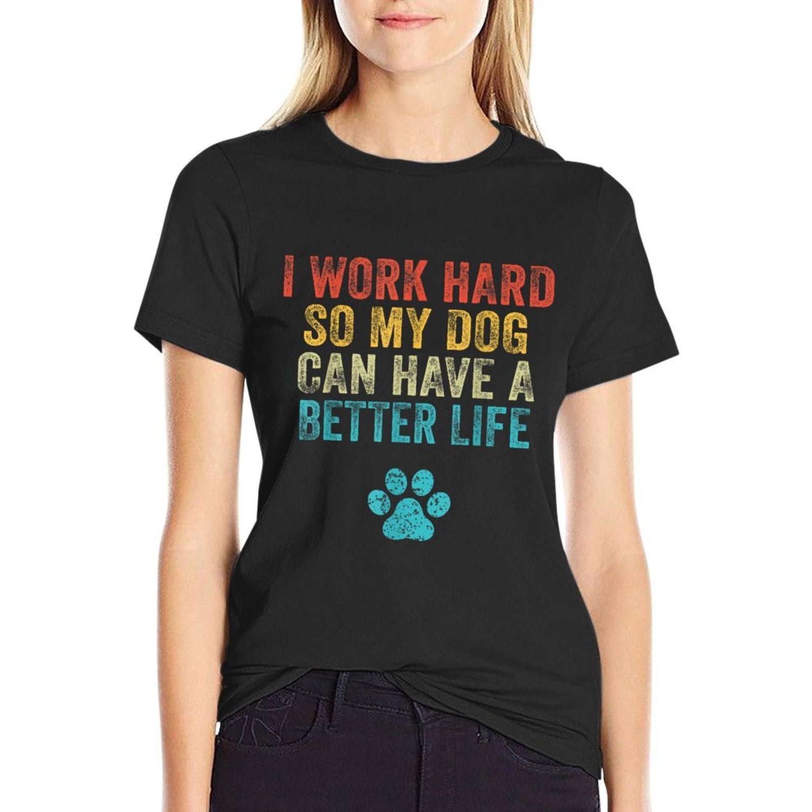 I Work Hard So My Dog Can Have A Better Life Vintage Retro  Durable T-Shirt