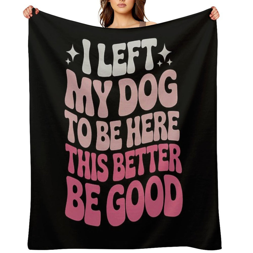 I Left My Dog To Be Here This Better Be Good Groovy Velvety-soft Throw Blanket