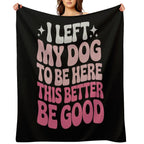 I Left My Dog To Be Here This Better Be Good Groovy Velvety-soft Throw Blanket